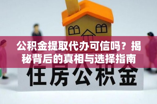 泰兴公积金提取代办可信吗？揭秘背后的真相与选择指南