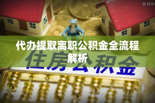 泰兴代办提取离职公积金全流程解析