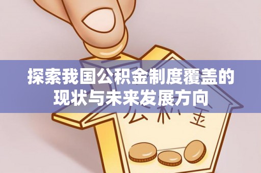 泰兴探索我国公积金制度覆盖的现状与未来发展方向