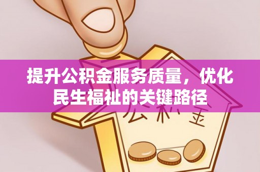 泰兴提升公积金服务质量，优化民生福祉的关键路径