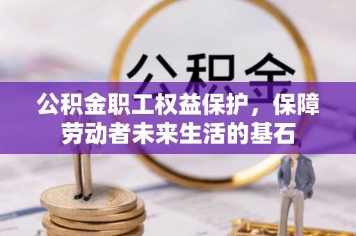泰兴公积金职工权益保护，保障劳动者未来生活的基石
