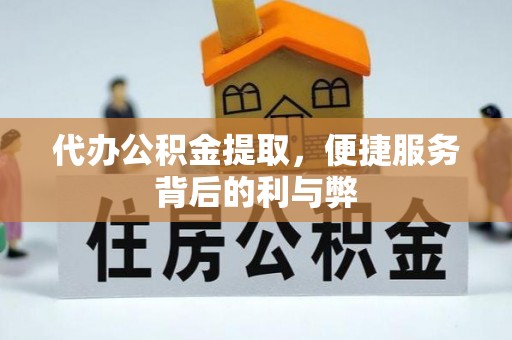 泰兴代办公积金提取，便捷服务背后的利与弊