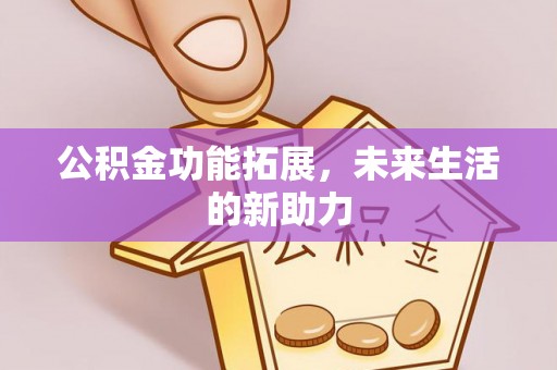 泰兴公积金功能拓展，未来生活的新助力