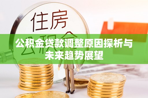 泰兴公积金贷款调整原因探析与未来趋势展望