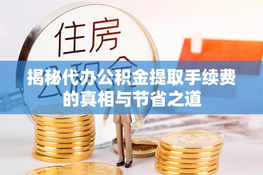 泰兴揭秘代办公积金提取手续费的真相与节省之道