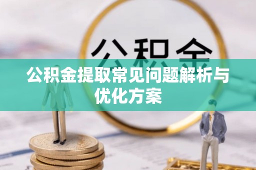 泰兴公积金提取常见问题解析与优化方案