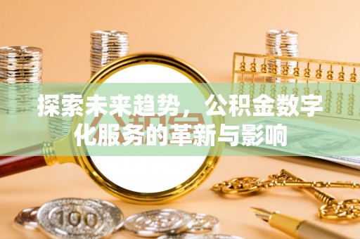 泰兴探索未来趋势，公积金数字化服务的革新与影响