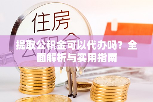 泰兴提取公积金可以代办吗？全面解析与实用指南
