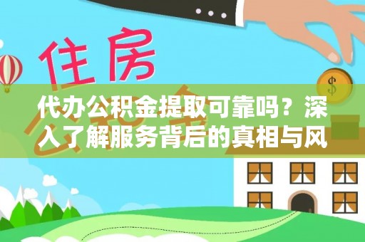 泰兴代办公积金提取可靠吗？深入了解服务背后的真相与风险