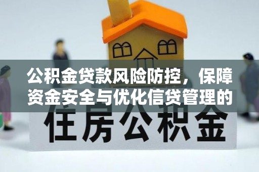泰兴公积金贷款风险防控，保障资金安全与优化信贷管理的关键策略