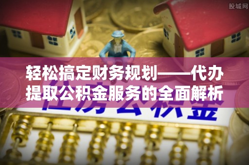 泰兴轻松搞定财务规划——代办提取公积金服务的全面解析