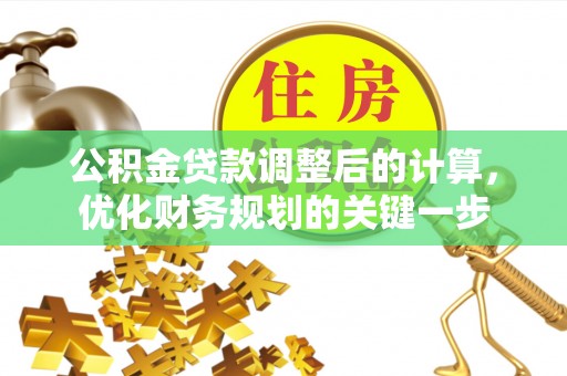 泰兴公积金贷款调整后的计算，优化财务规划的关键一步