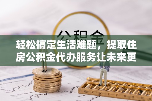 泰兴轻松搞定生活难题，提取住房公积金代办服务让未来更安心