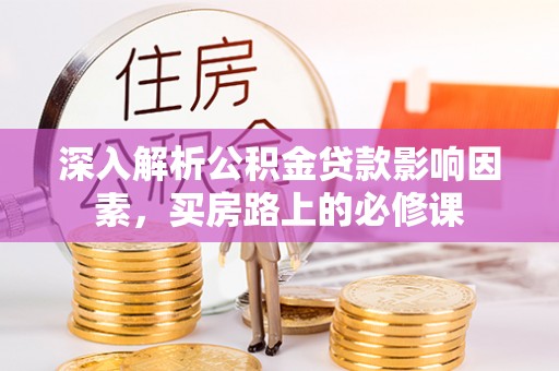 泰兴深入解析公积金贷款影响因素，买房路上的必修课