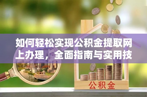 泰兴如何轻松实现公积金提取网上办理，全面指南与实用技巧
