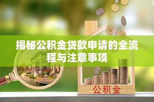 泰兴揭秘公积金贷款申请的全流程与注意事项