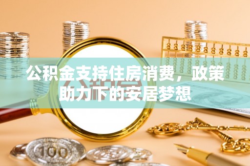 泰兴公积金支持住房消费，政策助力下的安居梦想