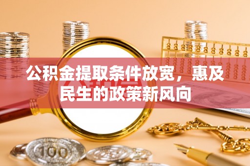 泰兴公积金提取条件放宽，惠及民生的政策新风向