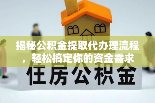 泰兴揭秘公积金提取代办理流程，轻松搞定你的资金需求