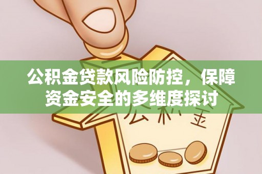 泰兴公积金贷款风险防控，保障资金安全的多维度探讨