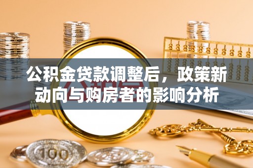 泰兴公积金贷款调整后，政策新动向与购房者的影响分析