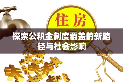 泰兴探索公积金制度覆盖的新路径与社会影响