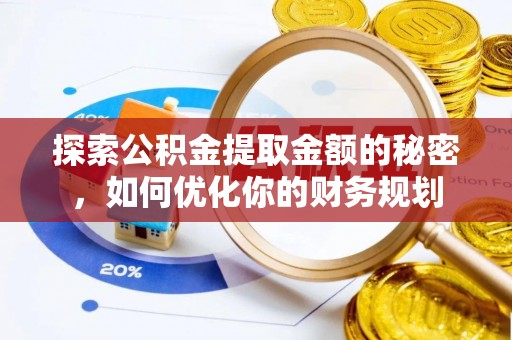 泰兴探索公积金提取金额的秘密，如何优化你的财务规划