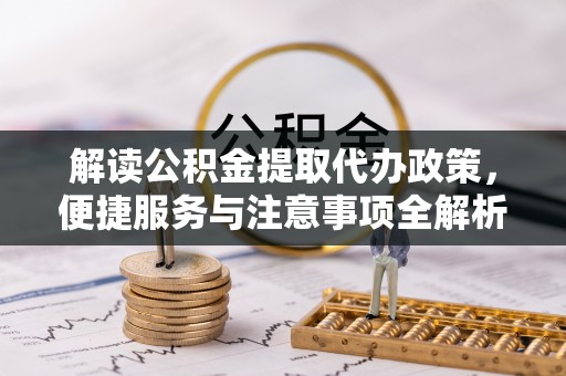 泰兴解读公积金提取代办政策，便捷服务与注意事项全解析