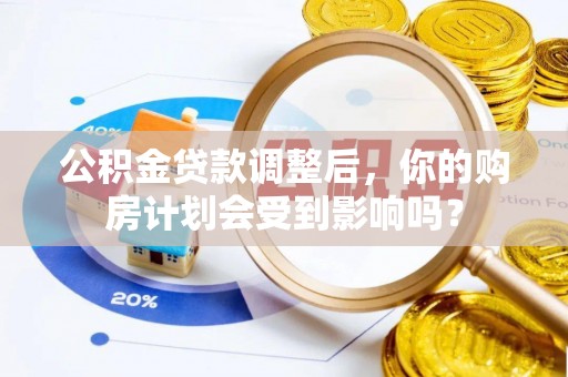 泰兴公积金贷款调整后，你的购房计划会受到影响吗？