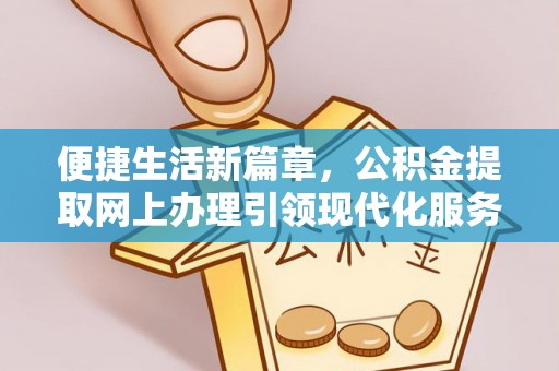 泰兴便捷生活新篇章，公积金提取网上办理引领现代化服务