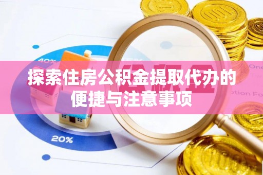 泰兴探索住房公积金提取代办的便捷与注意事项