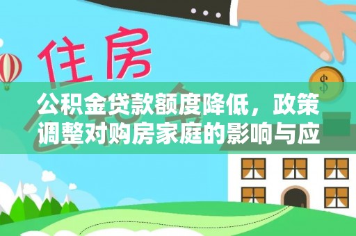 泰兴公积金贷款额度降低，政策调整对购房家庭的影响与应对策略