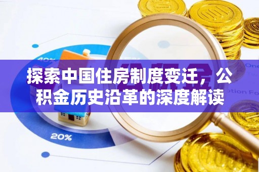 泰兴探索中国住房制度变迁，公积金历史沿革的深度解读