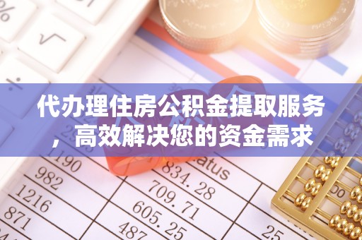 泰兴代办理住房公积金提取服务，高效解决您的资金需求
