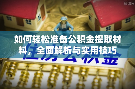泰兴如何轻松准备公积金提取材料，全面解析与实用技巧