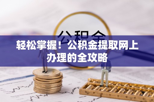 泰兴轻松掌握！公积金提取网上办理的全攻略