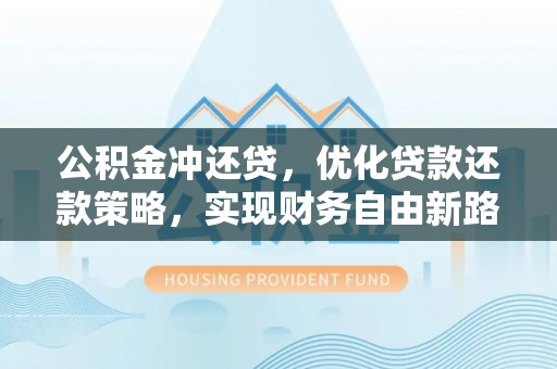 泰兴公积金冲还贷，优化贷款还款策略，实现财务自由新路径