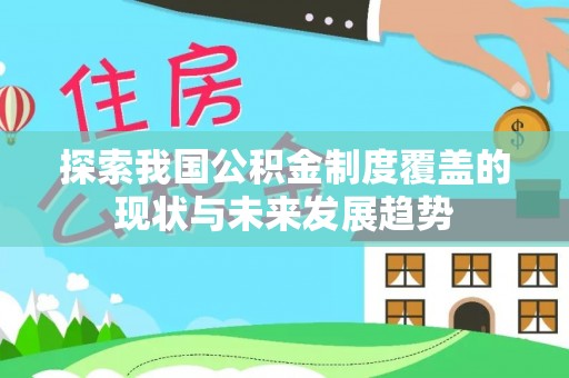 泰兴探索我国公积金制度覆盖的现状与未来发展趋势