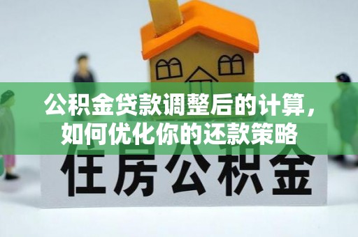 泰兴公积金贷款调整后的计算，如何优化你的还款策略