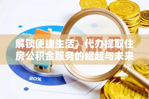 泰兴解锁便捷生活，代办提取住房公积金服务的崛起与未来