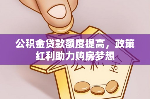 泰兴公积金贷款额度提高，政策红利助力购房梦想