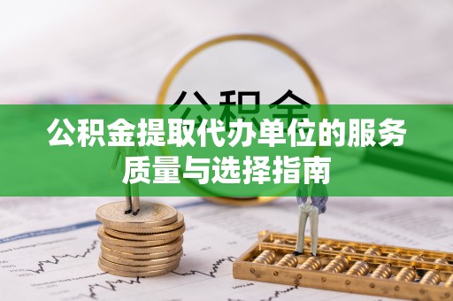 泰兴公积金提取代办单位的服务质量与选择指南