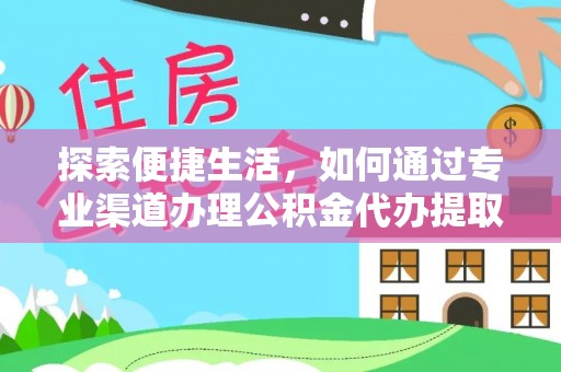 泰兴探索便捷生活，如何通过专业渠道办理公积金代办提取业务
