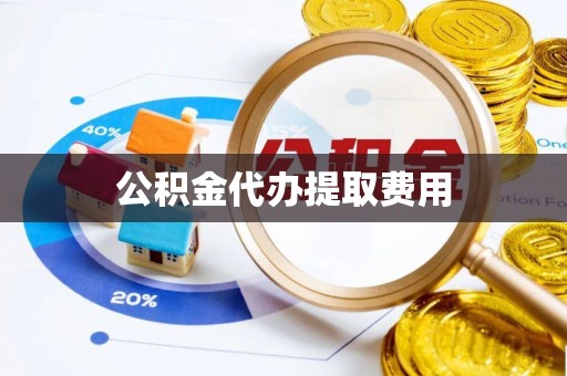 泰兴公积金代办提取费用