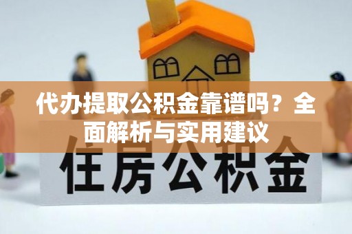 泰兴代办提取公积金靠谱吗？全面解析与实用建议