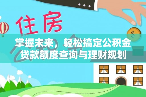泰兴掌握未来，轻松搞定公积金贷款额度查询与理财规划