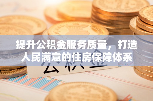 泰兴提升公积金服务质量，打造人民满意的住房保障体系