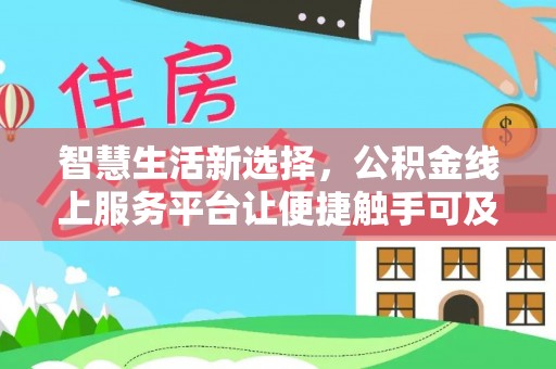 泰兴智慧生活新选择，公积金线上服务平台让便捷触手可及