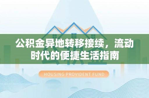 泰兴公积金异地转移接续，流动时代的便捷生活指南