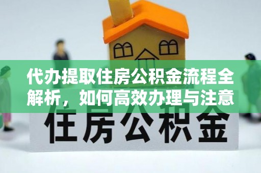 泰兴代办提取住房公积金流程全解析，如何高效办理与注意事项